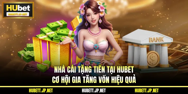 Nhà Cái Tặng Tiền Tại HUBET - Cơ Hội Gia Tăng Vốn Hiệu Quả