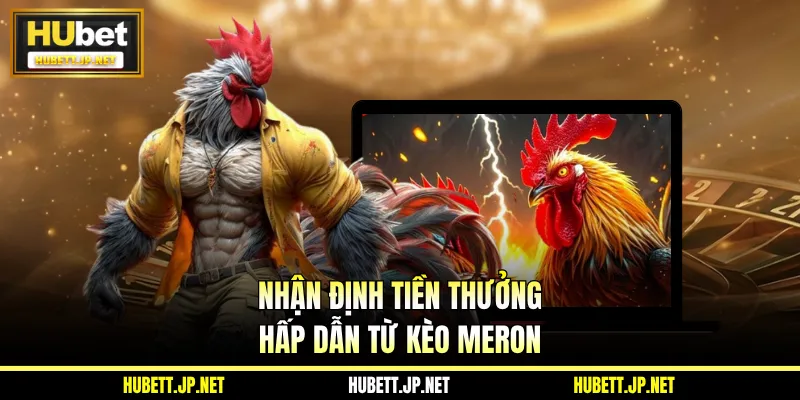 Nhận định tiền thưởng hấp dẫn từ kèo Meron