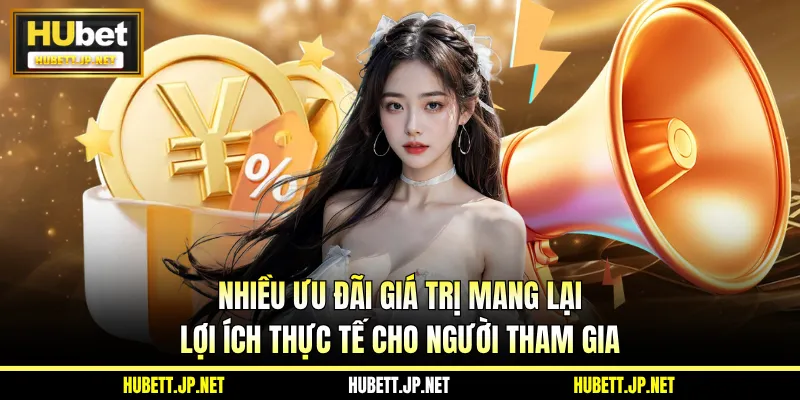 Nhiều ưu đãi giá trị mang lại lợi ích thực tế cho người tham gia