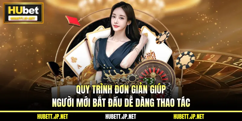 Quy trình đơn giản giúp người mới bắt đầu dễ dàng thao tác