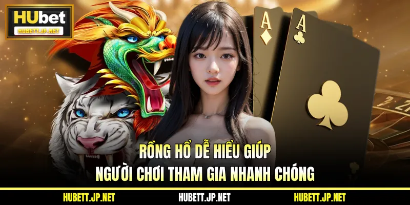Rồng hổ dễ hiểu giúp người chơi tham gia nhanh chóng