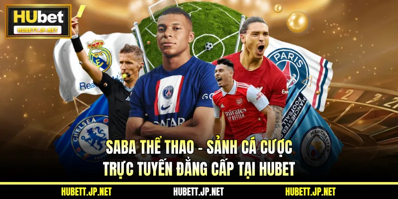 SABA Thể Thao - Sảnh Cá Cược Trực Tuyến Đẳng Cấp Tại HUBET