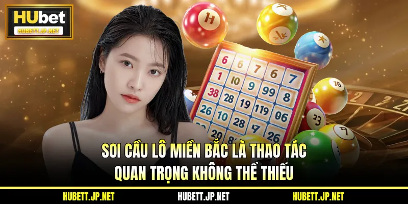 Soi cầu lô miền Bắc là thao tác quan trọng không thể thiếu