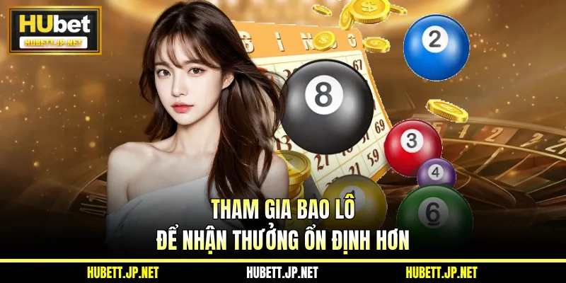 Tham gia bao lô để nhận thưởng ổn định hơn