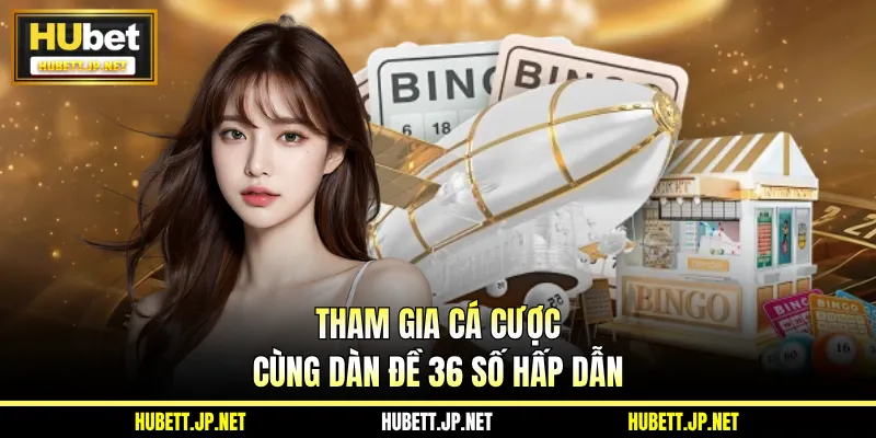 Tham gia cá cược cùng dàn đề 36 số hấp dẫn