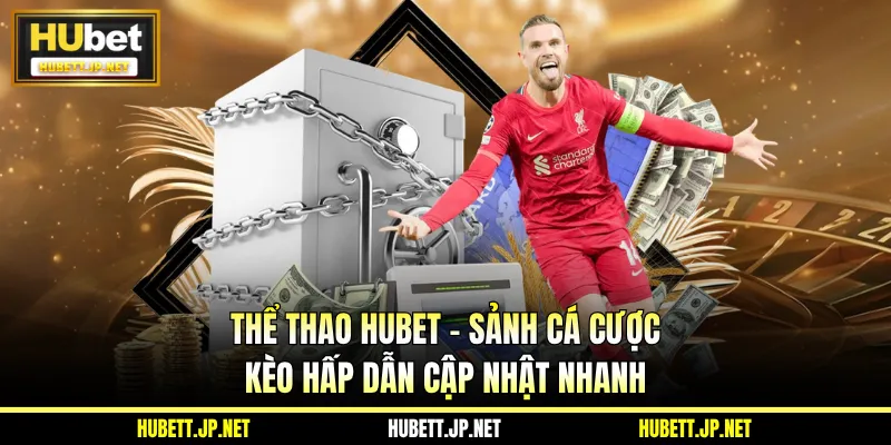 Thể Thao HUBET - Sảnh Cá Cược Kèo Hấp Dẫn Cập Nhật Nhanh