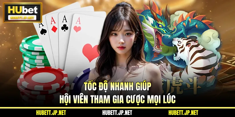 Tốc độ nhanh giúp hội viên tham gia cược mọi lúc