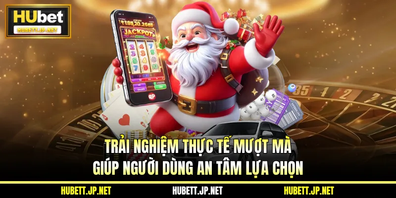 Trải nghiệm thực tế mượt mà giúp người dùng an tâm lựa chọn