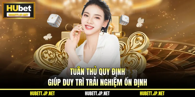 Tuân thủ quy định giúp duy trì trải nghiệm ổn định